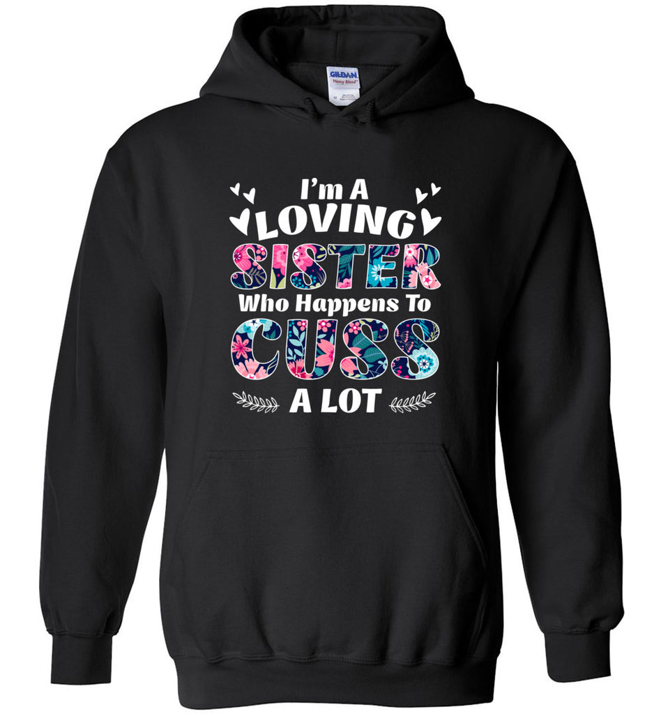 I'm A Loving Sister Who Happens To Cuss A Lot - Hoodie