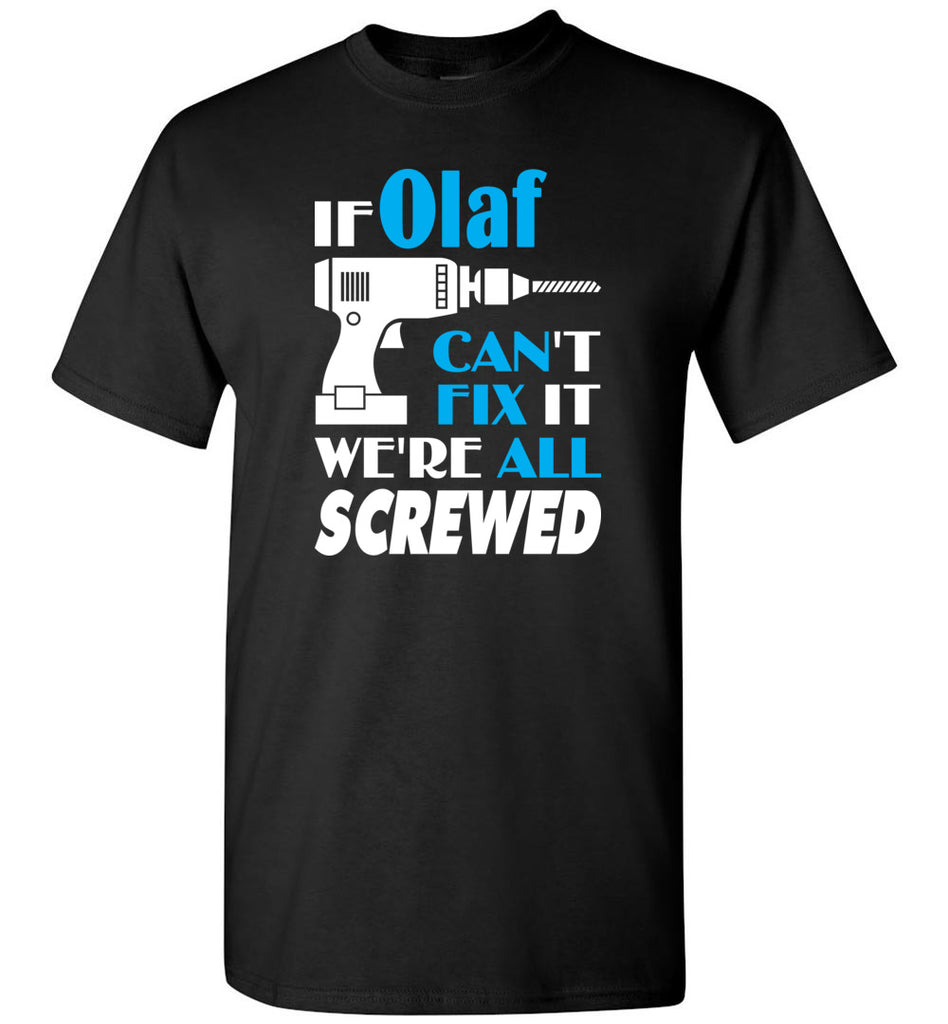 If Olaf Can't Fix It We All Screwed  Olaf Name Gift Ideas - T-Shirt