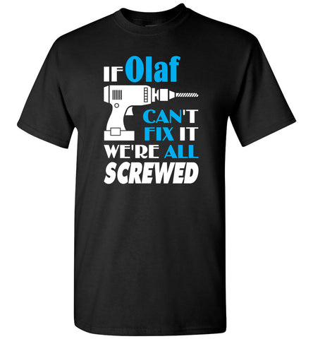 If Olaf Can't Fix It We All Screwed  Olaf Name Gift Ideas - T-Shirt