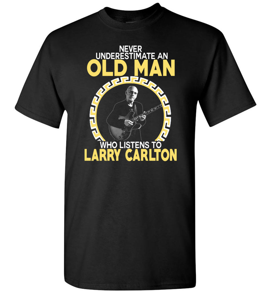 Never Underestimate An Old Man Who Listens To Larry Carlton - T-Shirt
