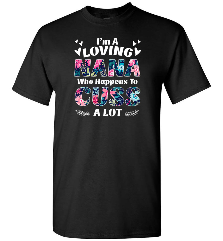 I'm A Loving Nana Who Happens To Cuss A Lot - T-Shirt