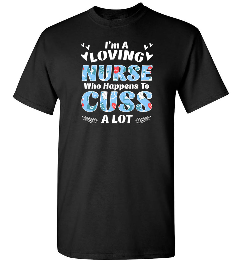 I'm A Loving Nurse Who Happens To Cuss A Lot - T-Shirt