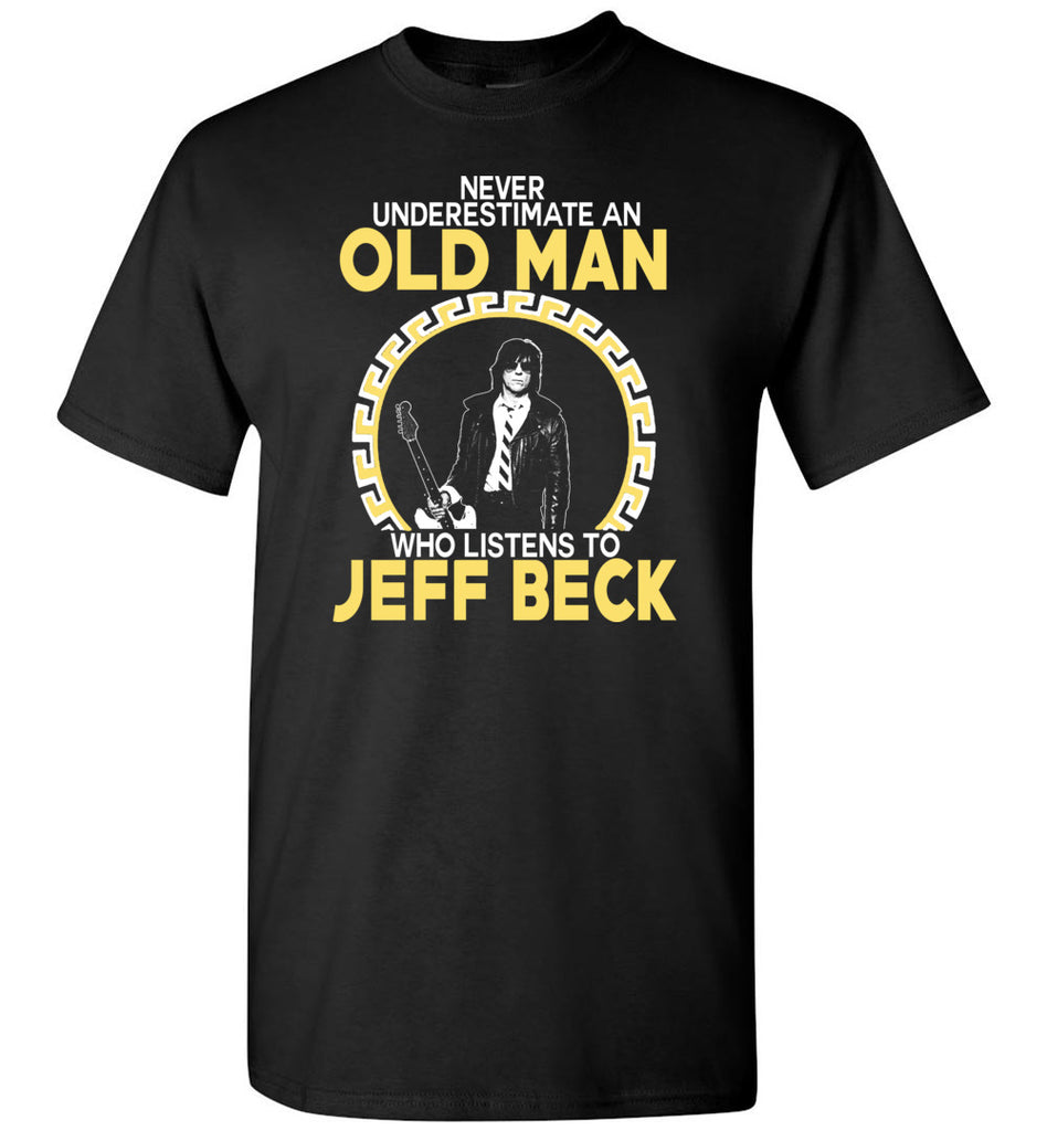 Never Underestimate An Old Man Who Listens To Jeff Beck - T-Shirt