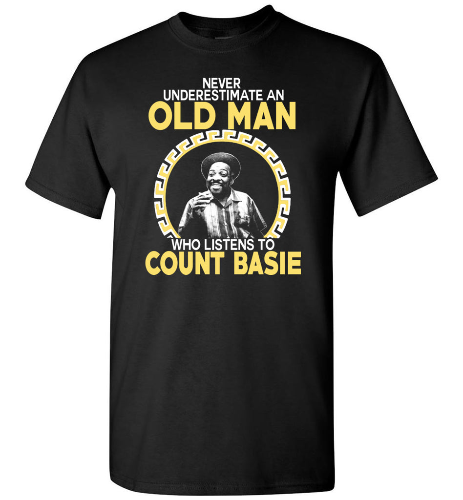 Never Underestimate An Old Man Who Listens To Count Basie - T-Shirt