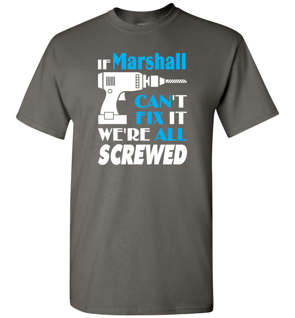 If Marshall Can't Fix It We All Screwed  Marshall Name Gift Ideas - T-Shirt