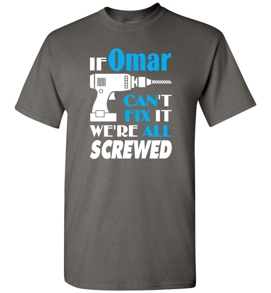 If Omar Can't Fix It We All Screwed  Omar Name Gift Ideas - T-Shirt