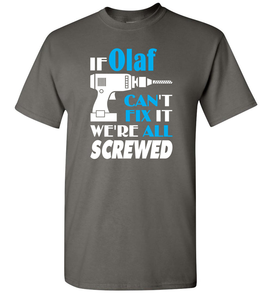 If Olaf Can't Fix It We All Screwed  Olaf Name Gift Ideas - T-Shirt