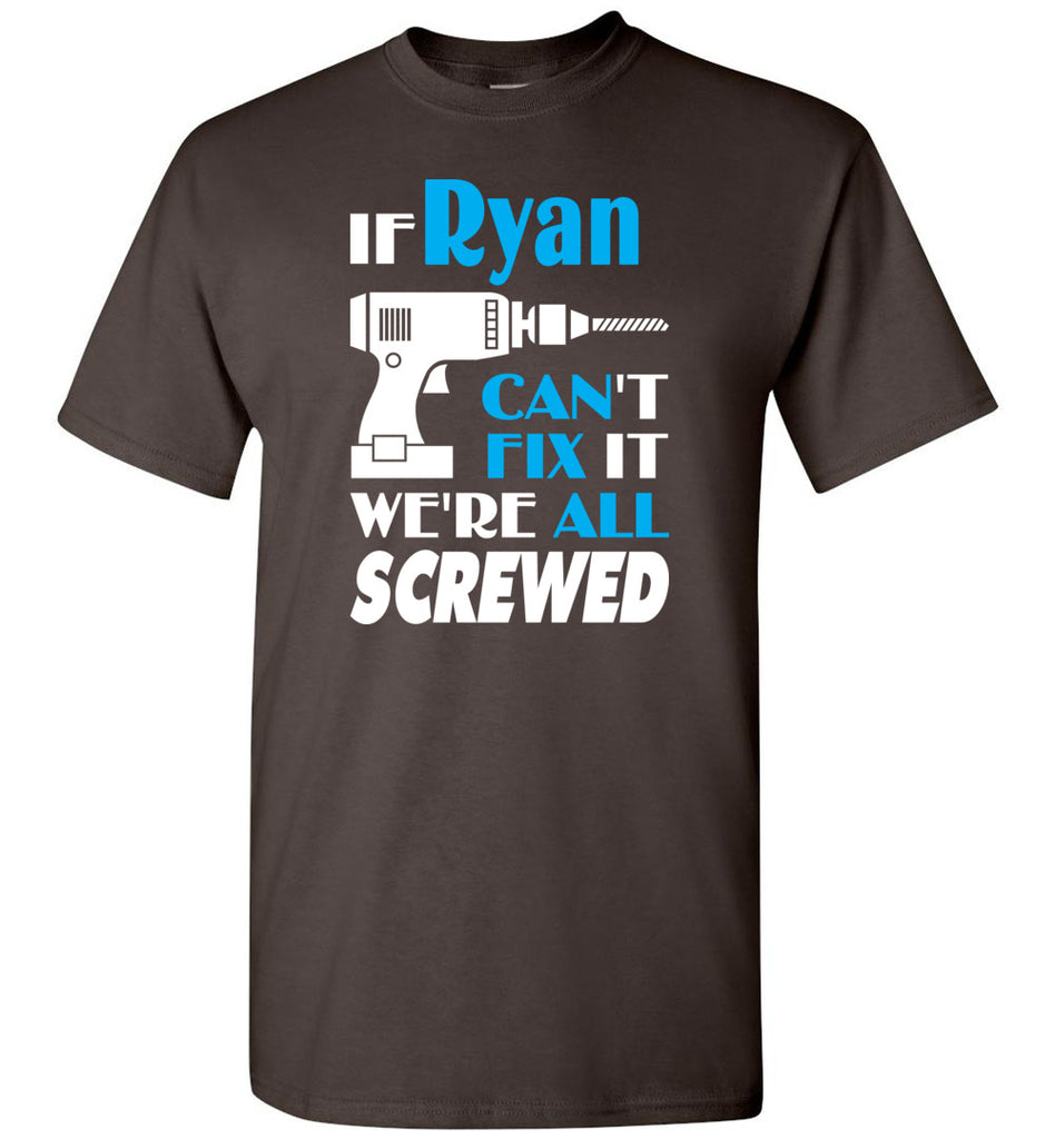 If Ryan Can't Fix It We All Screwed  Ryan Name Gift Ideas - T-Shirt