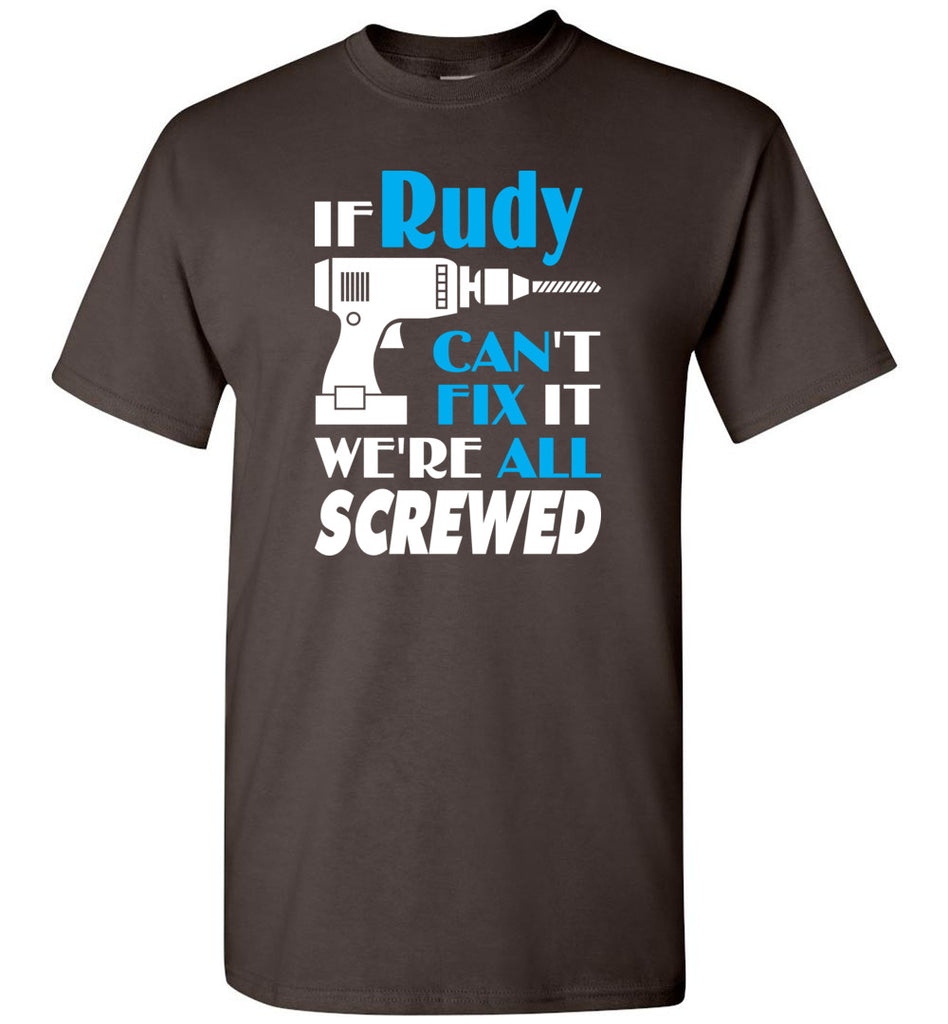 If Rudy Can't Fix It We All Screwed  Rudy Name Gift Ideas - T-Shirt