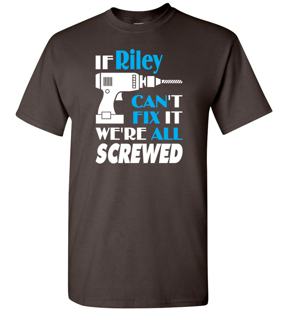If Riley Can't Fix It We All Screwed  Riley Name Gift Ideas - T-Shirt