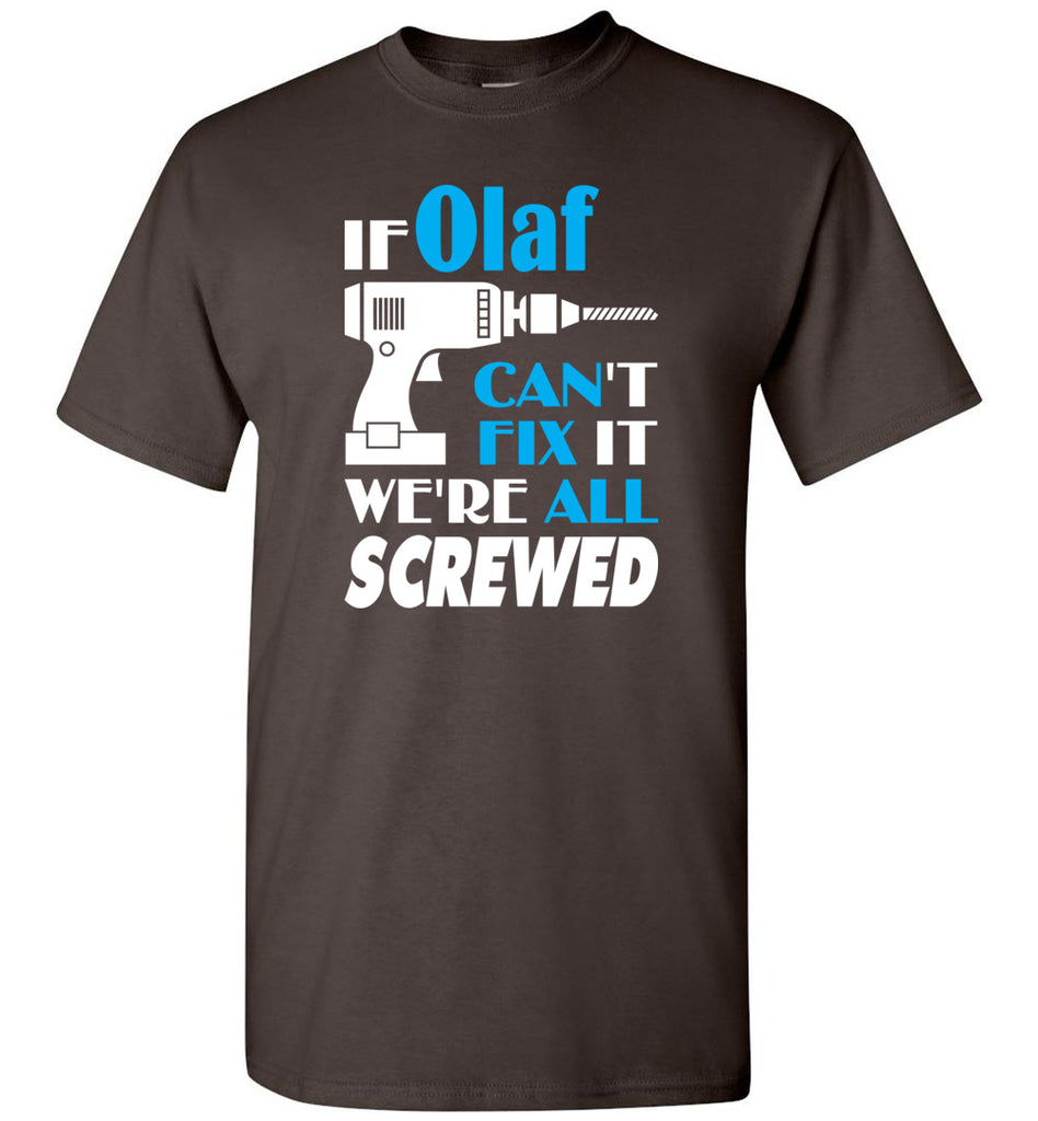 If Olaf Can't Fix It We All Screwed  Olaf Name Gift Ideas - T-Shirt