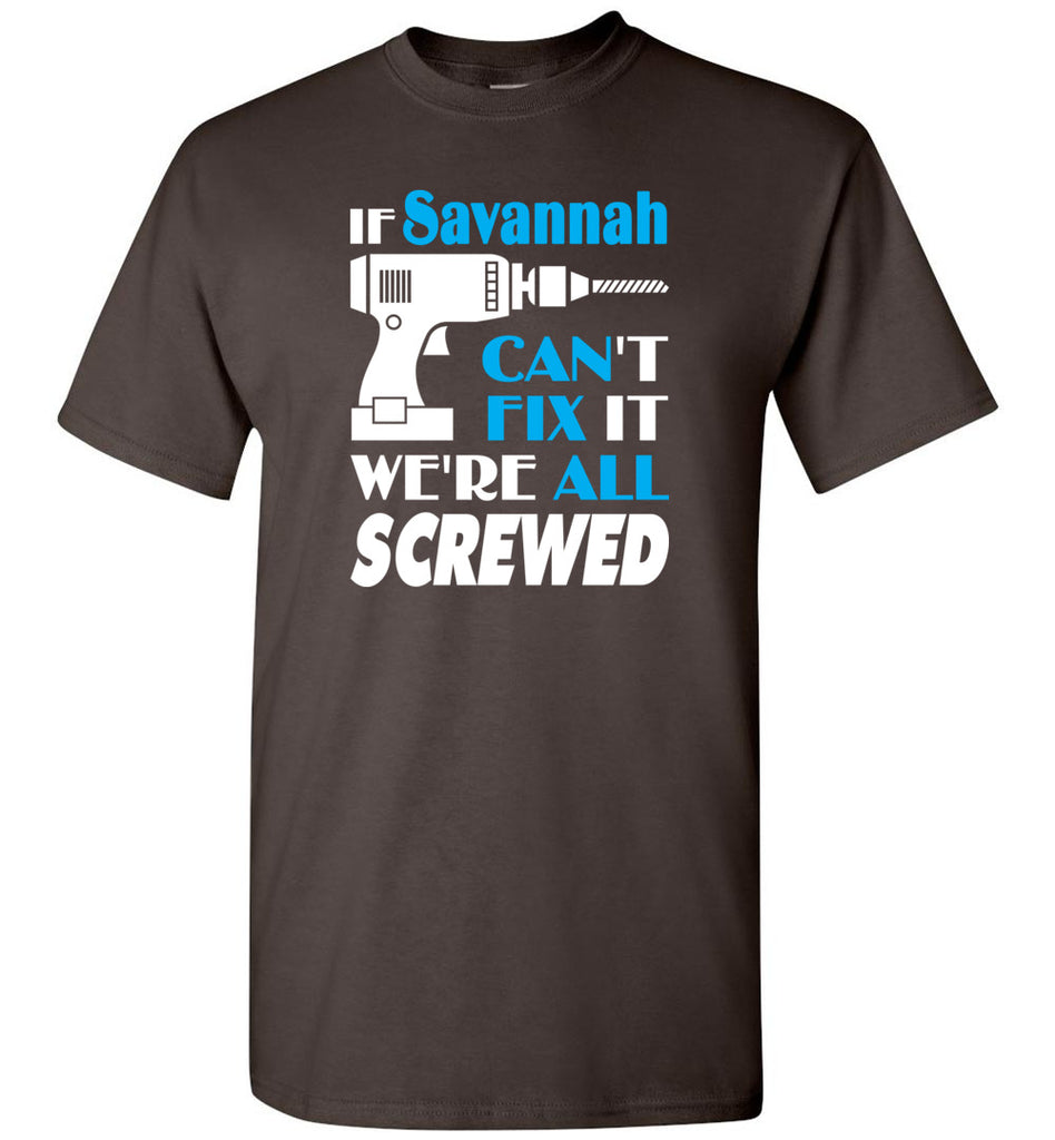 If Savannah Can't Fix It We All Screwed  Savannah Name Gift Ideas - T-Shirt