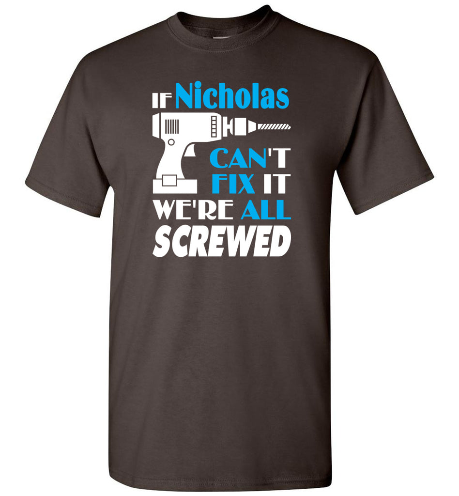 If Nicholas Can't Fix It We All Screwed  Nicholas Name Gift Ideas - T-Shirt