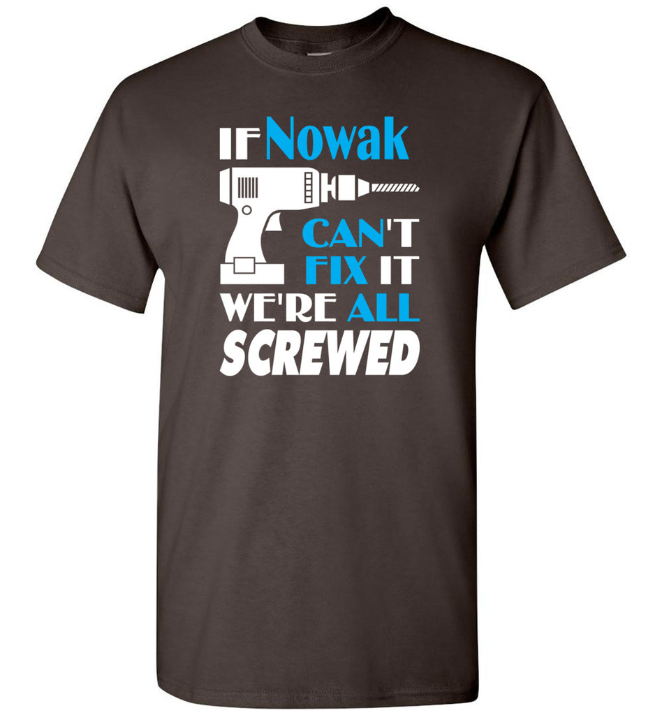 If Nowak Can't Fix It We All Screwed  Nowak Name Gift Ideas - T-Shirt