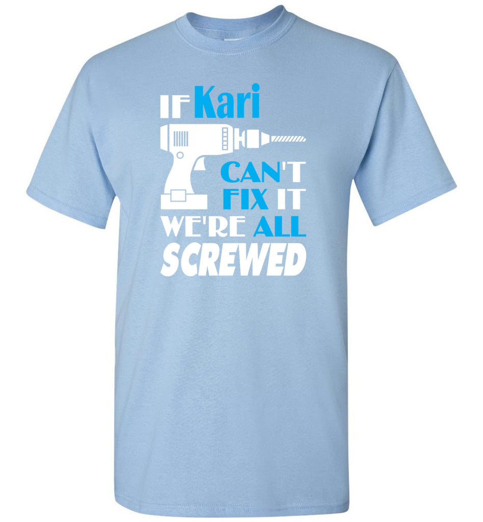 If Kari Can't Fix It We All Screwed  Kari Name Gift Ideas - T-Shirt