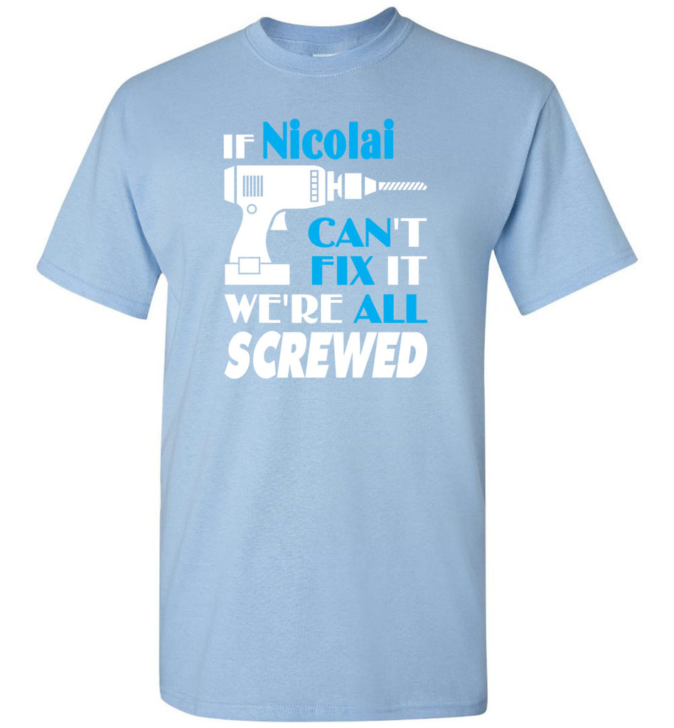 If Nicolai Can't Fix It We All Screwed  Nicolai Name Gift Ideas - T-Shirt