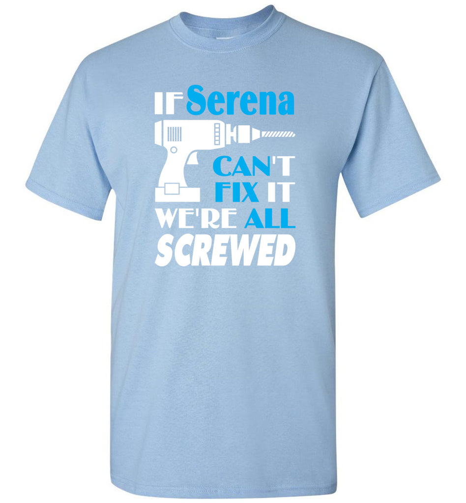 If Serena Can't Fix It We All Screwed  Serena Name Gift Ideas - T-Shirt