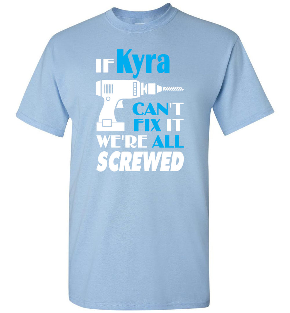 If Kyra Can't Fix It We All Screwed  Kyra Name Gift Ideas - T-Shirt