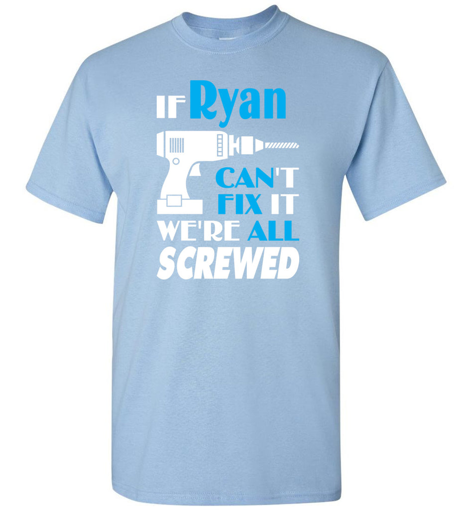 If Ryan Can't Fix It We All Screwed  Ryan Name Gift Ideas - T-Shirt