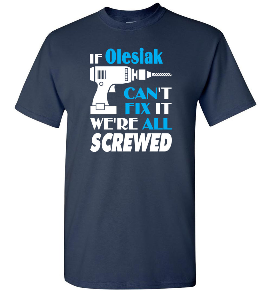 If Olesiak Can't Fix It We All Screwed  Olesiak Name Gift Ideas - T-Shirt