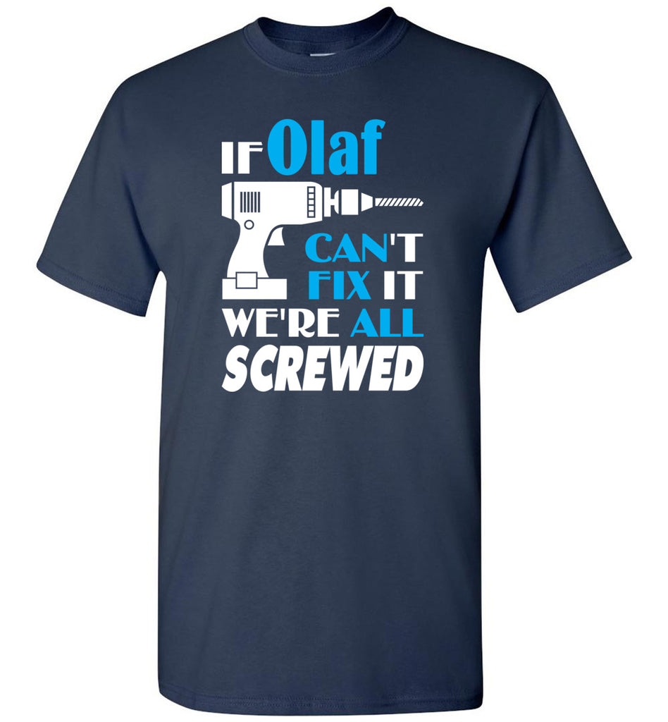 If Olaf Can't Fix It We All Screwed  Olaf Name Gift Ideas - T-Shirt