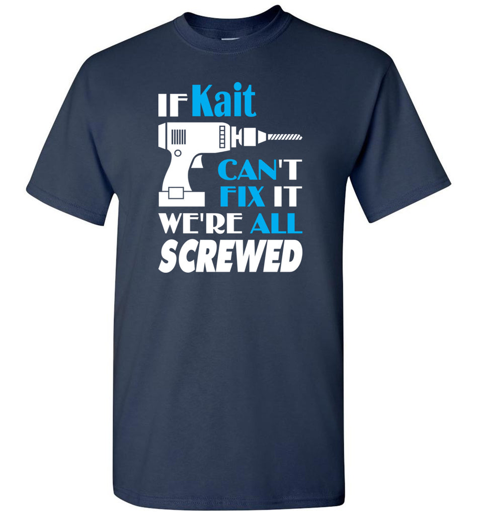 If Kait Can't Fix It We All Screwed  Kait Name Gift Ideas - T-Shirt