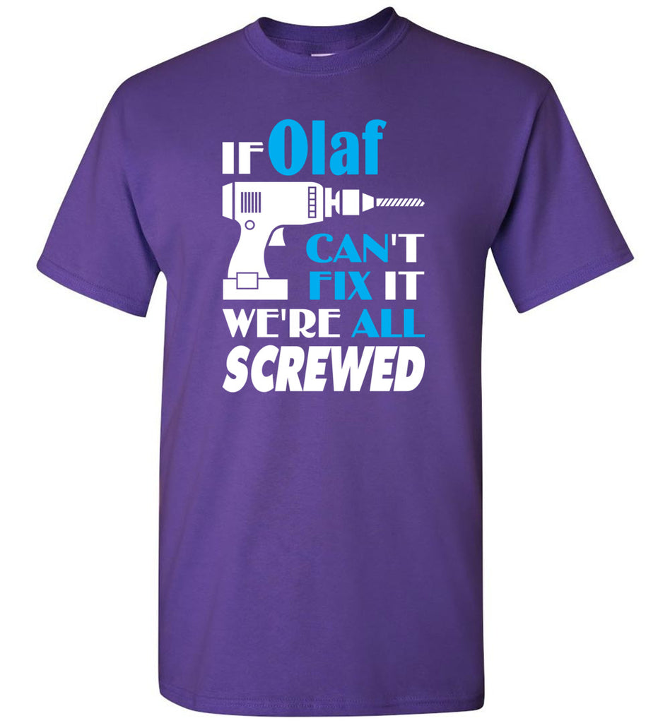 If Olaf Can't Fix It We All Screwed  Olaf Name Gift Ideas - T-Shirt