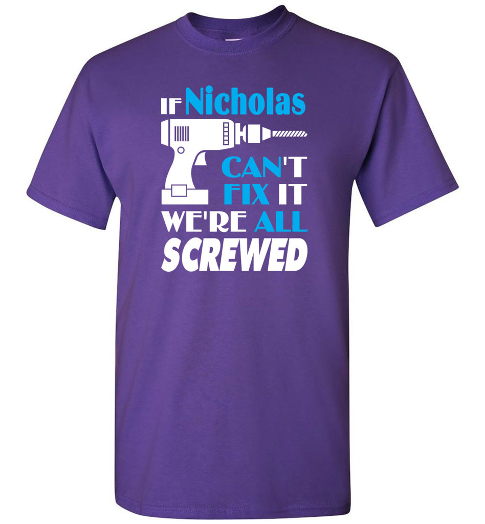 If Nicholas Can't Fix It We All Screwed  Nicholas Name Gift Ideas - T-Shirt
