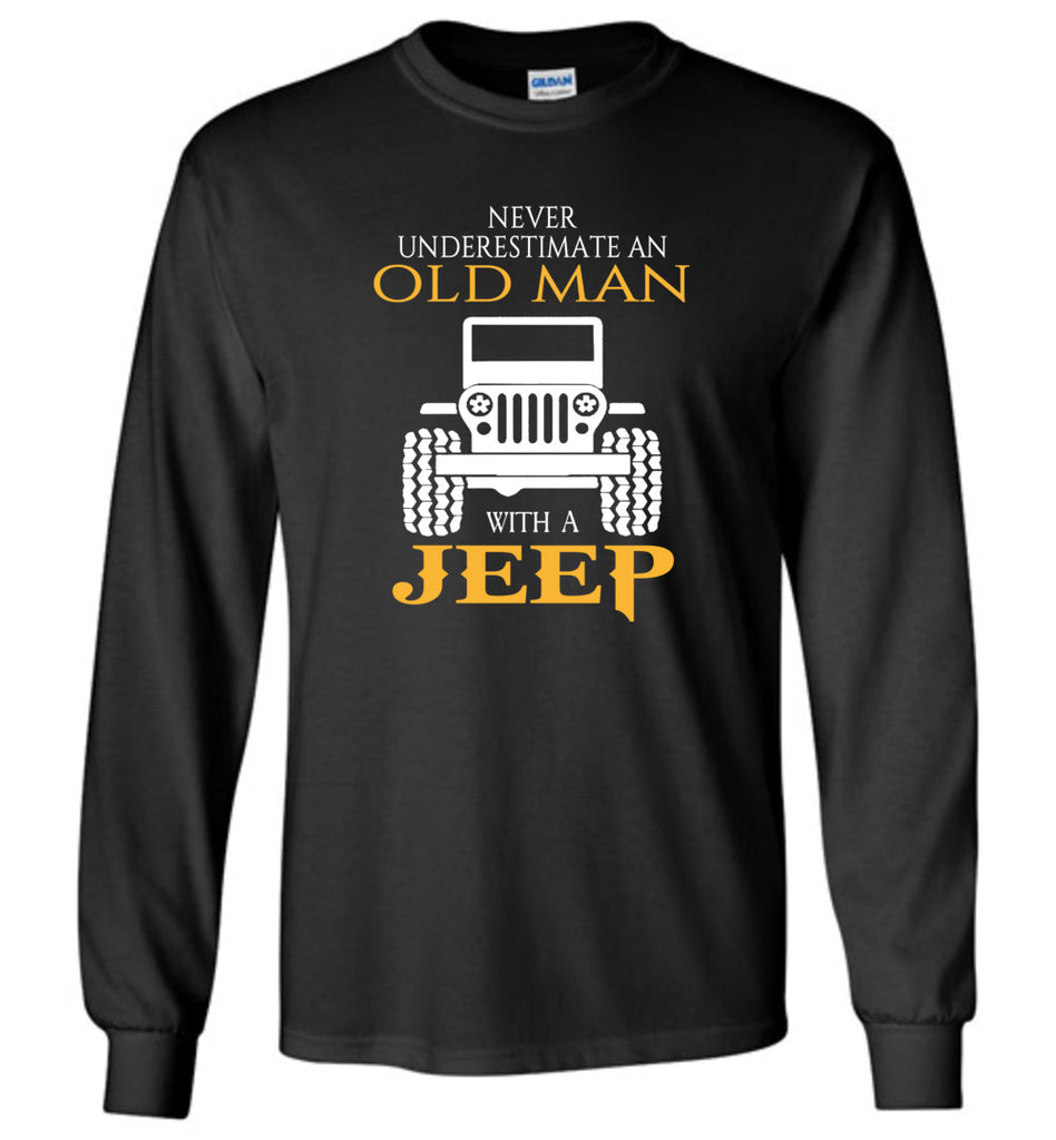 Never Underestimate An Old Man With A Jeep - Long Sleeve