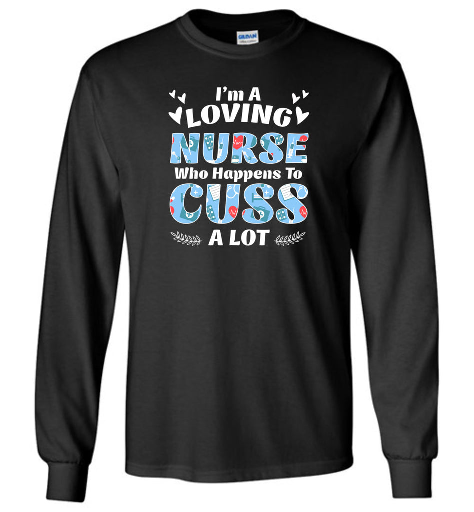 I'm A Loving Nurse Who Happens To Cuss A Lot - Long Sleeve