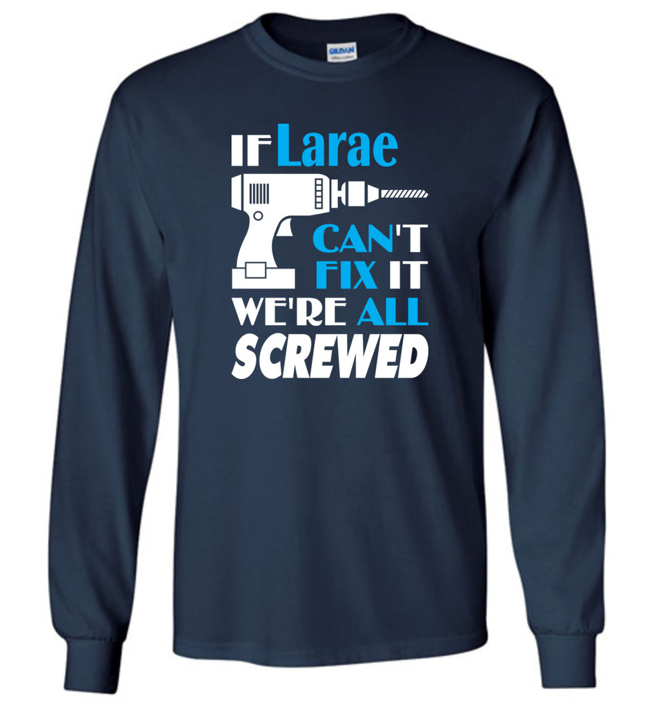 If Larae Can't Fix It We All Screwed  Larae Name Gift Ideas - Long Sleeve