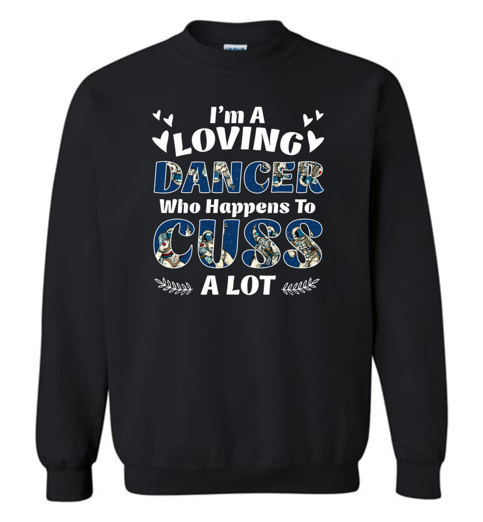 I'm A Loving Dancer Who Happens To Cuss A Lot - Sweatshirt