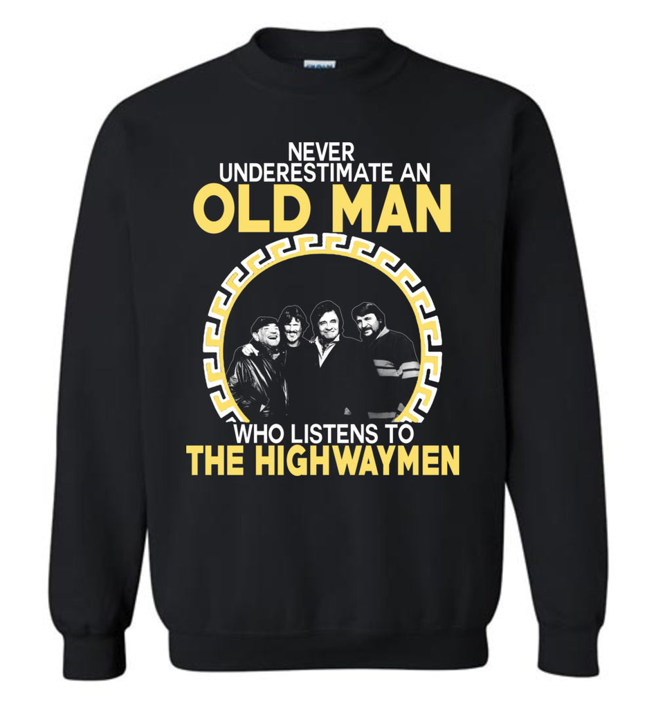 Never Underestimate An Old Man Who Listens To The HighWayMen - Sweatshirt