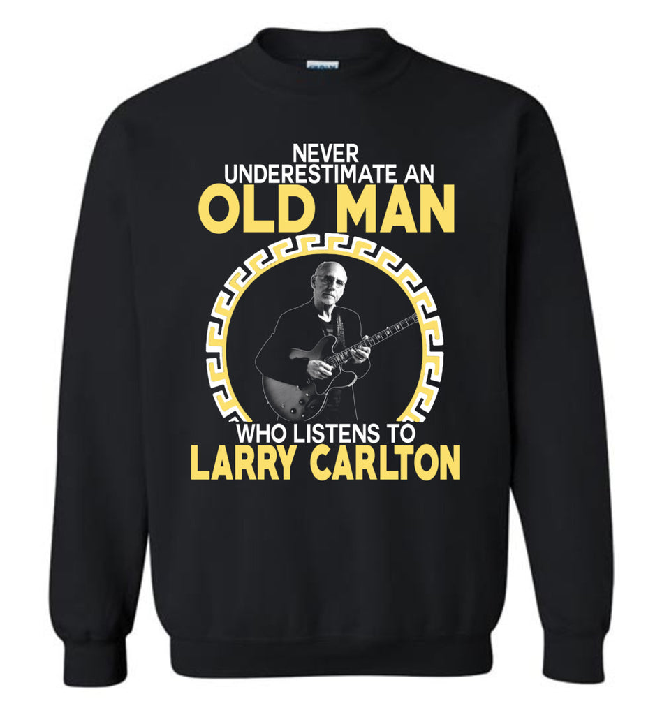 Never Underestimate An Old Man Who Listens To Larry Carlton - Sweatshirt
