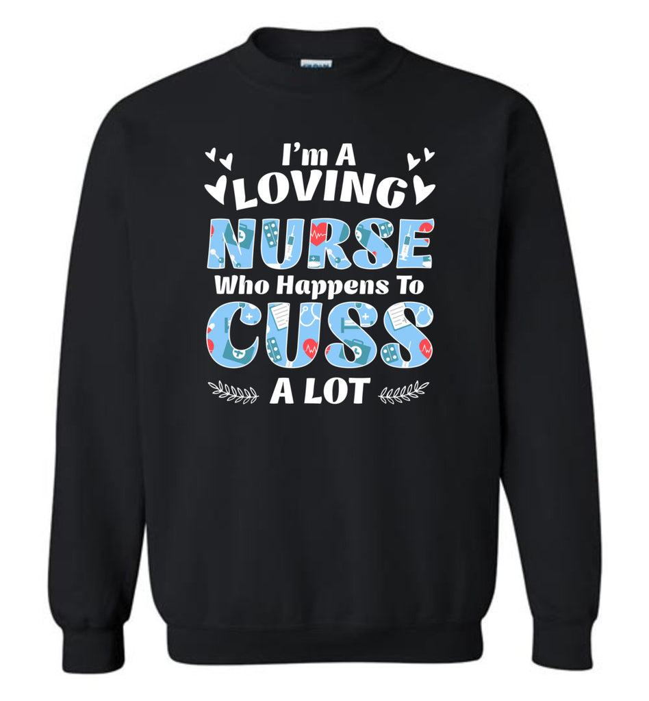 I'm A Loving Nurse Who Happens To Cuss A Lot - Sweatshirt