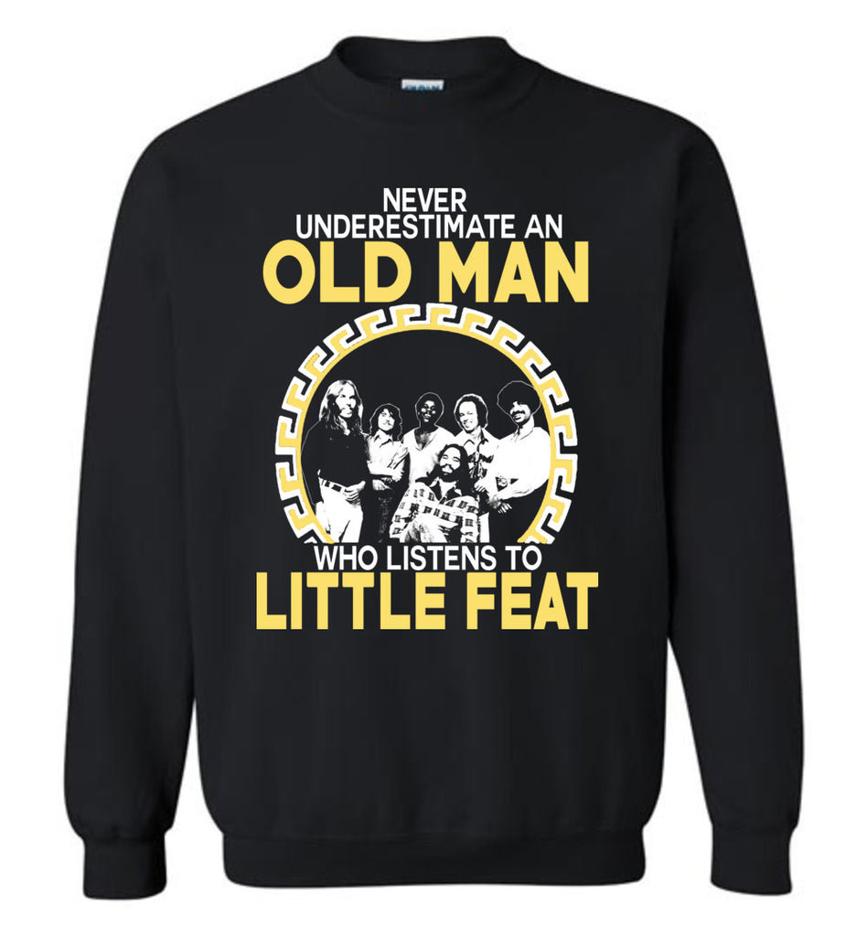 Never Underestimate An Old Man Who Listens To Little Feat - Sweatshirt