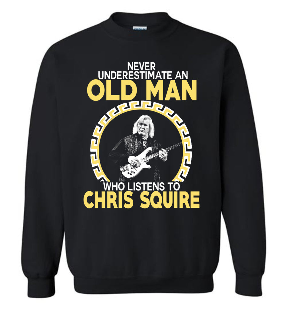 Never Underestimate An Old Man Who Listens To Chris Squire - Sweatshirt