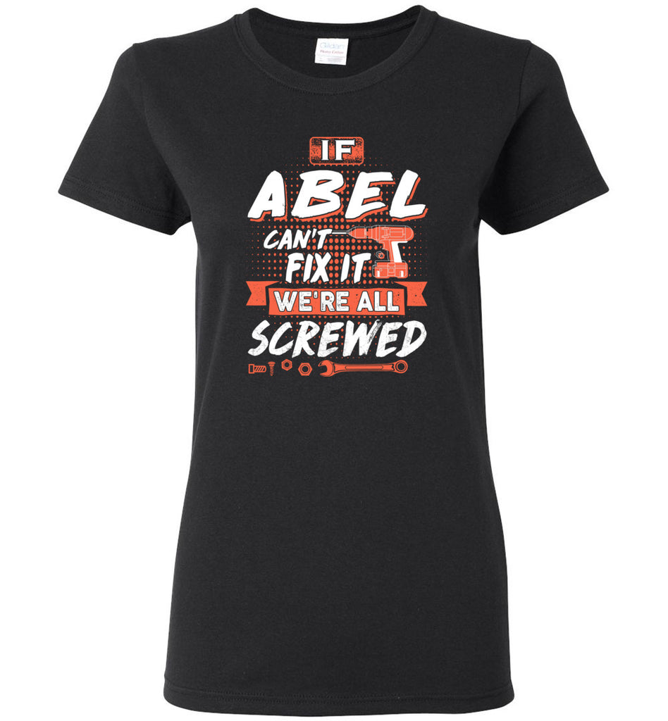 If ABEL Cant Fix It We All Screwed Custom Name Gift - Women Tee