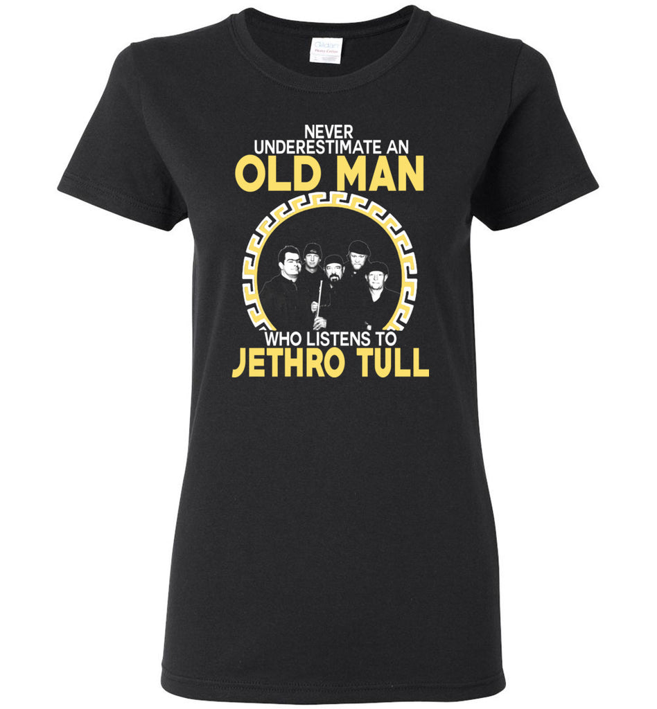 Never Underestimate An Old Man Who Listens To Jethro Tull - Women Tee