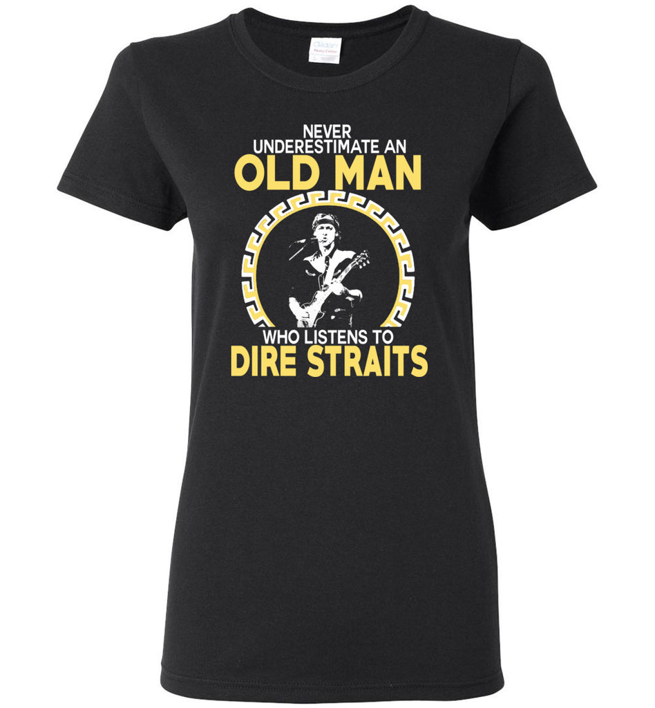 Never Understimate An Old Man Who Listens To Dire Straits - Women Tee