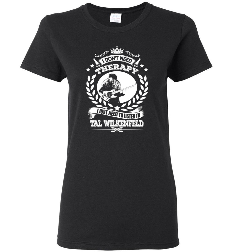 I Don't Need Therapy I Just Need To Listens To Tal Wilkenfeld - Women Tee