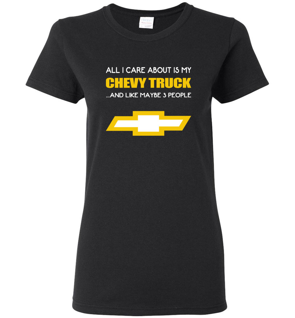 All I care about is my chevy truck and like maybe 3 people - Women Tee