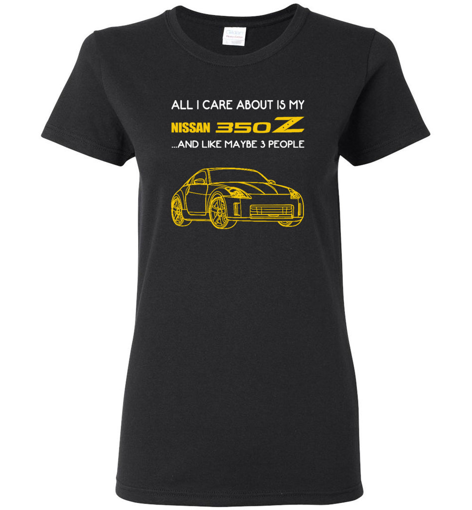 All I care about is my nissan 350Z and like maybe 3 people - Women Tee