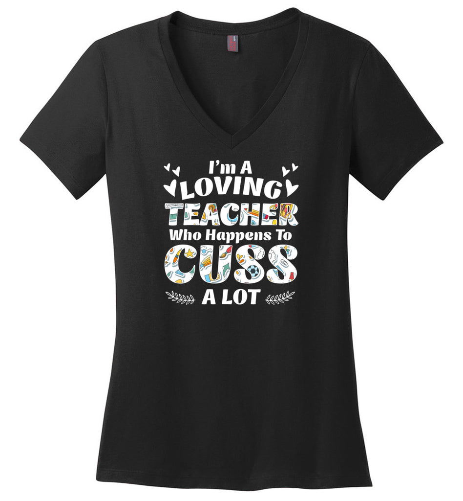 I'm A Loving Teacher Who Happens To Cuss A Lot - Ladies V-Neck