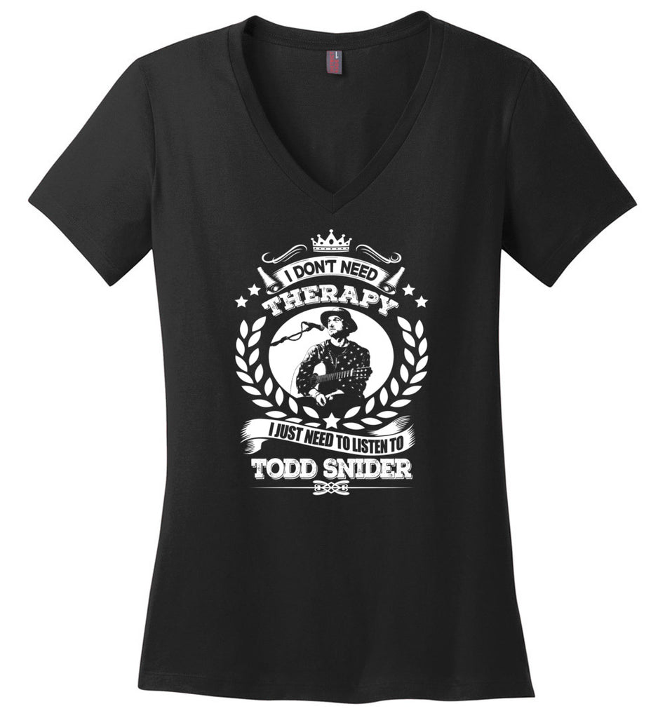 I Don't Need Therapy I Just Need To Listens To Todd Snider - Ladies V-Neck