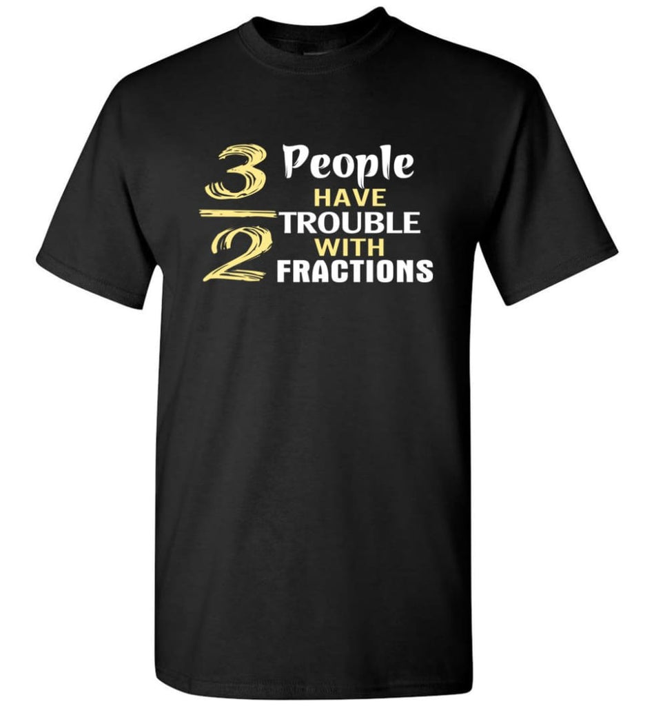 3 Out Of 2 People Have Trouble With Fractions T-Shirt - Black / S