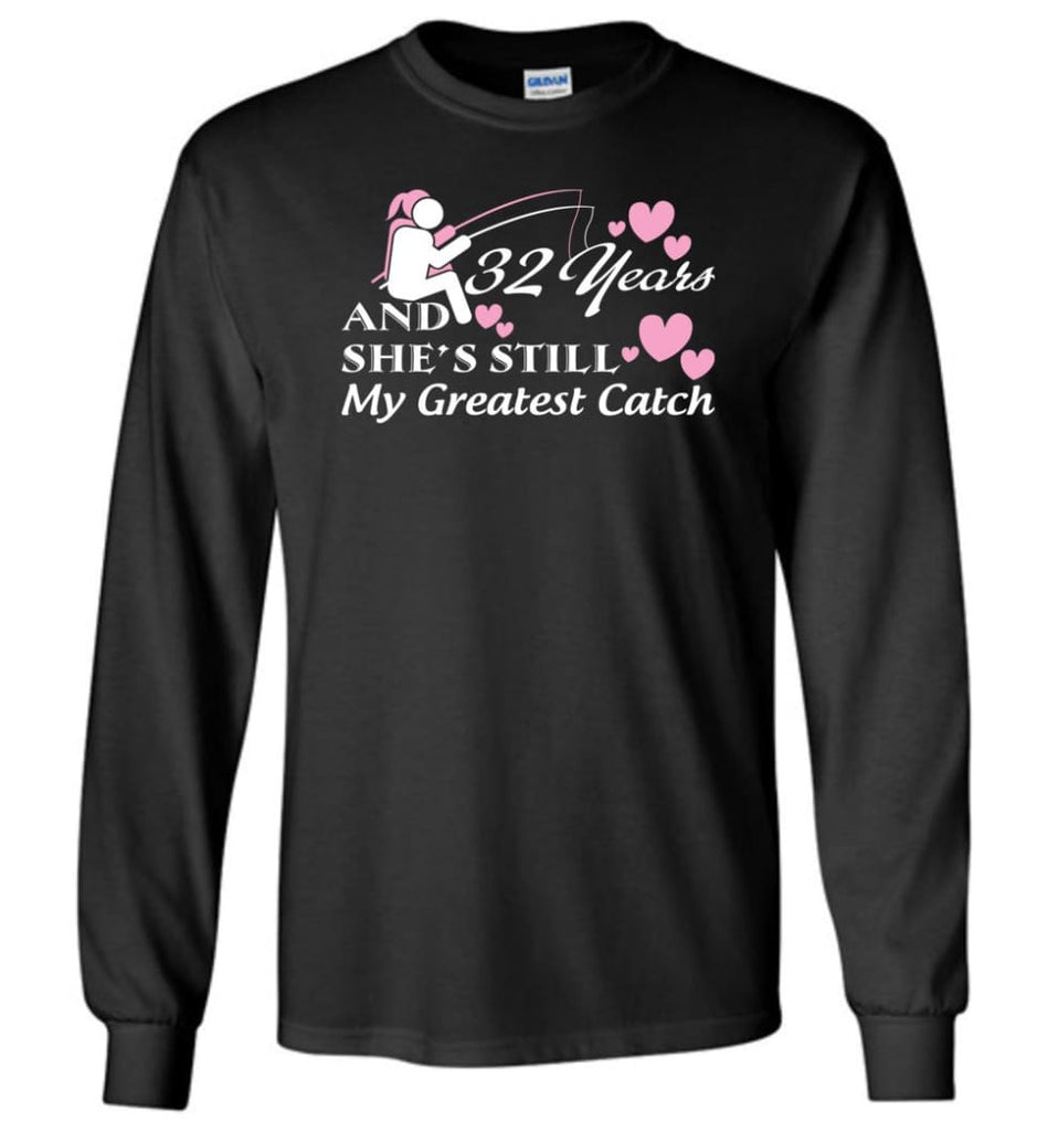 32 Years Anniversary She Still My Greatest Catch Long Sleeve T-Shirt - Black / M