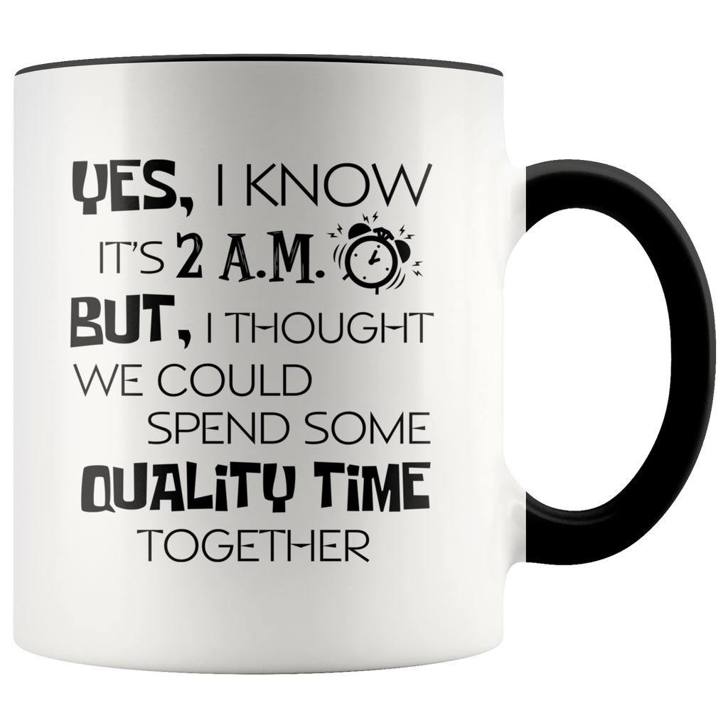 Yes I Know Its 2Am But I Thought We Could Quality Time Together Premium Accent Mug