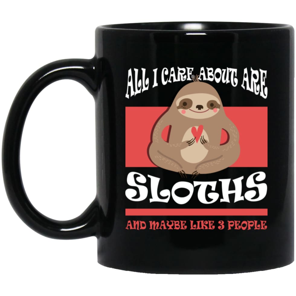 All I Care About Are Sloths And Maybe Like 3 People 11 oz Black Mug - Black / One Size - Drinkware