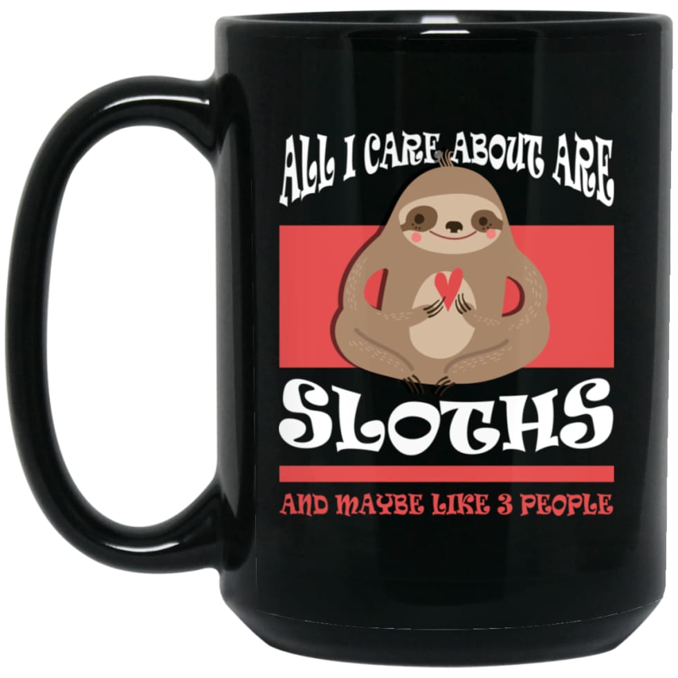 All I Care About Are Sloths And Maybe Like 3 People 15 oz Black Mug - Black / One Size - Drinkware